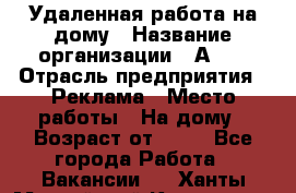 Удаленная работа на дому › Название организации ­ Аvon › Отрасль предприятия ­ Реклама › Место работы ­ На дому › Возраст от ­ 18 - Все города Работа » Вакансии   . Ханты-Мансийский,Когалым г.